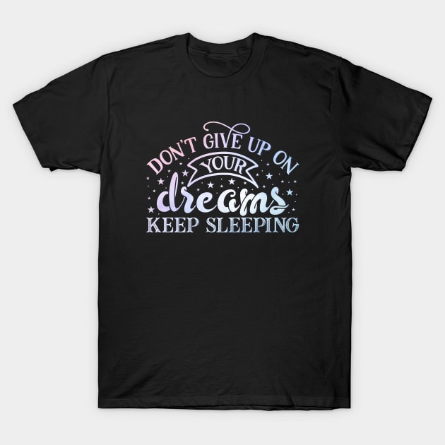 Don't give up on your dreams. Keep sleeping T-Shirt by BoogieCreates